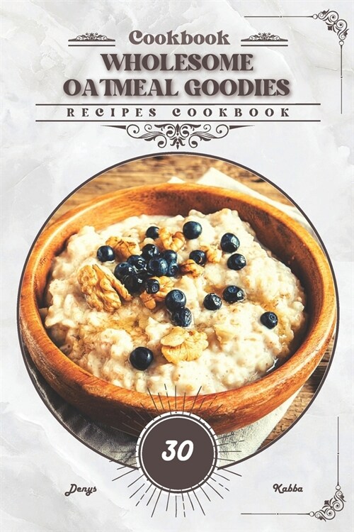 Wholesome Oatmeal Goodies: Recipes cookbook (Paperback)