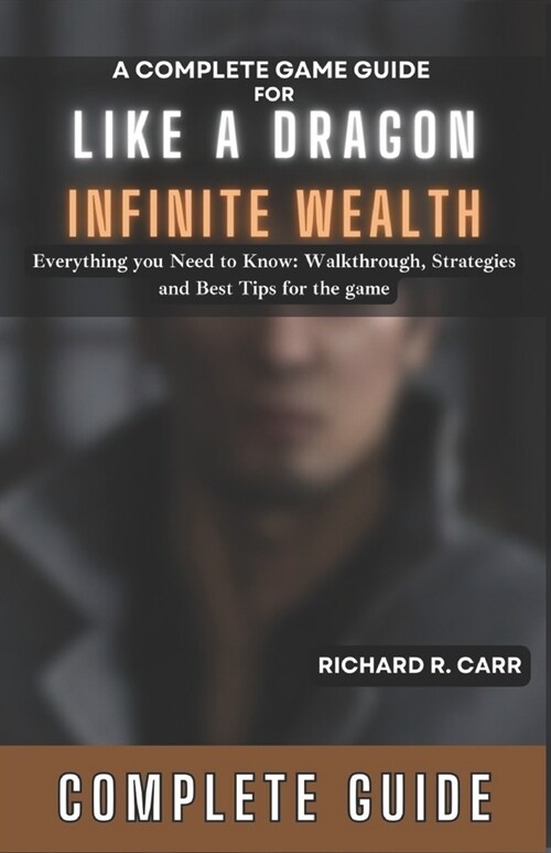 A Complete Game Guide for LIKE A DRAGON: INFINITE WEALTH: Everything you Need to Know: Walkthrough, Strategies and Best Tips for the game (Paperback)