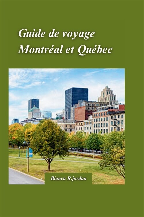 Guide de Voyage Montr?l Et Qu?ec 2024: Votre guide de tout ce que la ville a ?offrir avec des tr?ors cach? et des monuments embl?atiques du Cana (Paperback)