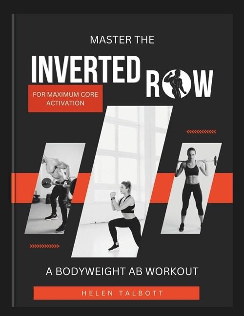 Master the inverted row for maximum core activation: A bodyweight ab workout (Paperback)