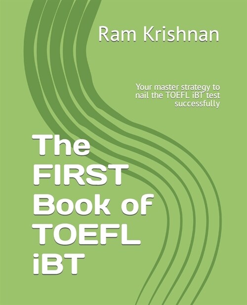 The FIRST Book of TOEFL iBT: Your master strategy to nail the TOEFL iBT test successfully (Paperback)