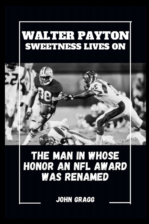 Walter Payton Sweetness Lives on: The Man in Whose Honor an NFL Award Was Renamed (Paperback)