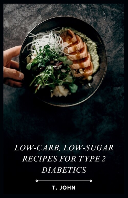 Low-Carb, Low-Sugar Recipes for Type 2 Diabetics: The Type 2 Diabetics Guide to Low-Carb, Low-Sugar Eating (Paperback)