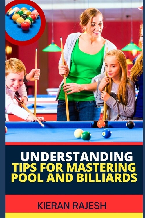 Understanding Tips for Mastering Pool and Billiards: Complete Guide To Mastering Pool And Billiards - Cue Ball Control, Angles, Speed, Spin, Shot Sele (Paperback)