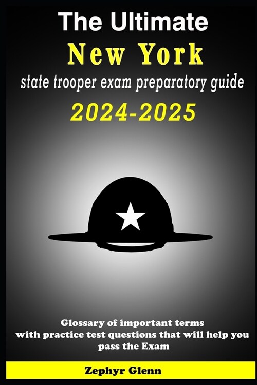 The Ultimate New York state trooper exam preparatory guide 2024-2025: Glossary of important terms with practice test questions that will help you pass (Paperback)