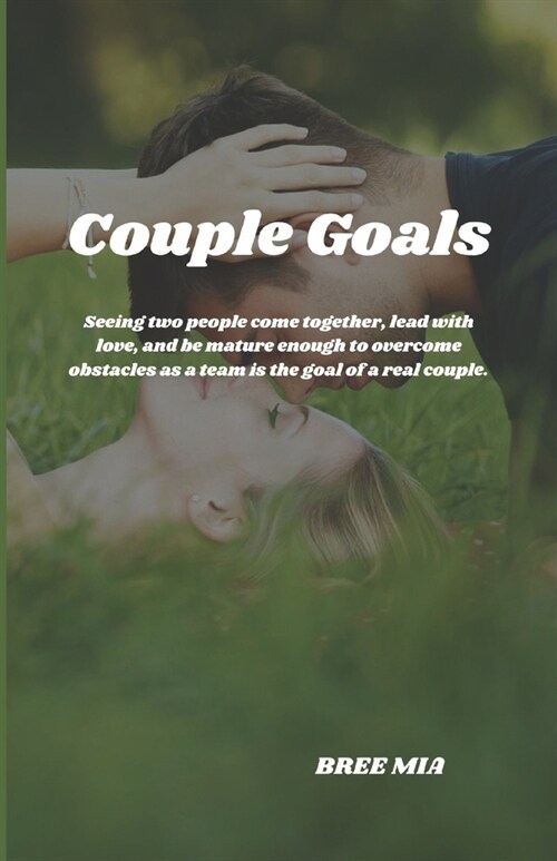 Couple Goals: Seeing two people come together, lead with love, and be mature enough to overcome obstacles as a team is the goal of a (Paperback)