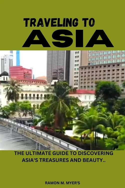 Traveling to Asia: The Ultimate Guide to Discovering Asias Treasures and Beauty.. (Paperback)