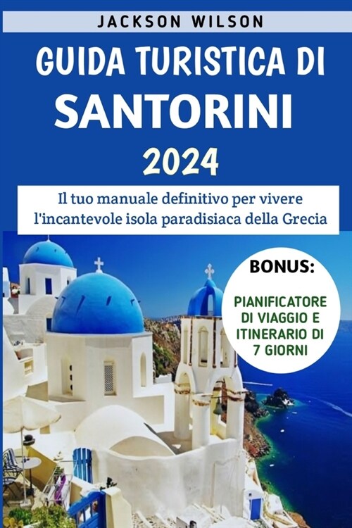 Guida Turistica Di Santorini 2024: Il tuo manuale definitivo per vivere lincantevole isola paradisiaca della Grecia (Paperback)