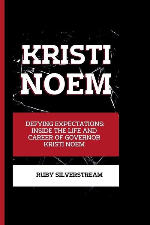 Kristi Noem: Defying Expectations: Inside the Life and Career of Governor Kristi Noem (Paperback)