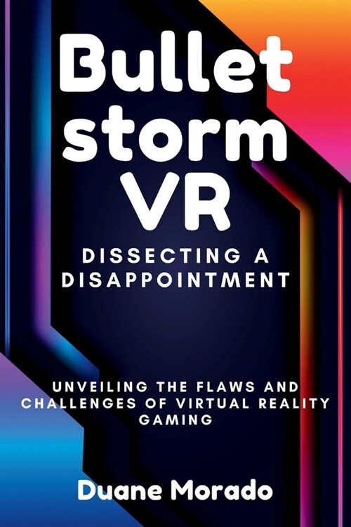 Bulletstorm VR: Dissecting a Disappointment: Unveiling the Flaws and Challenges of Virtual Reality Gaming (Paperback)