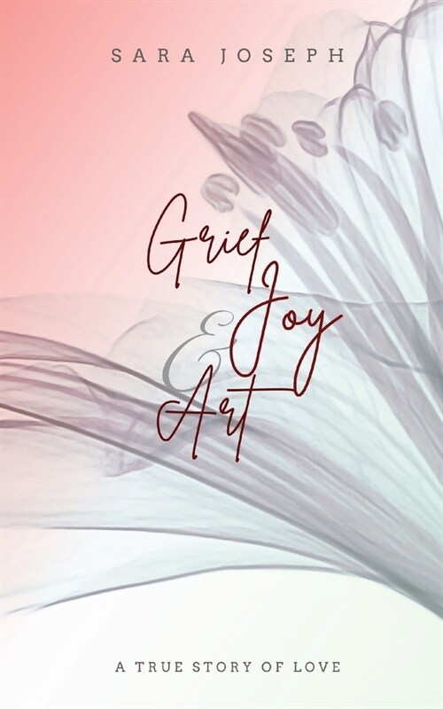 Grief, Joy & Art: A True Story of Love (Paperback)