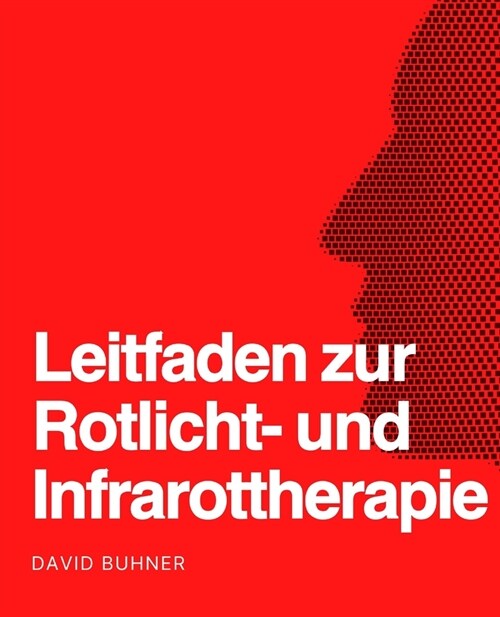 Leitfaden f? die Rotlicht- und Infrarotlichttherapie: Umgang mit Verletzungen, Wunden, Schlaflosigkeit, Arthritis, Hirnnebel, geistiger Gesundheit, g (Paperback)