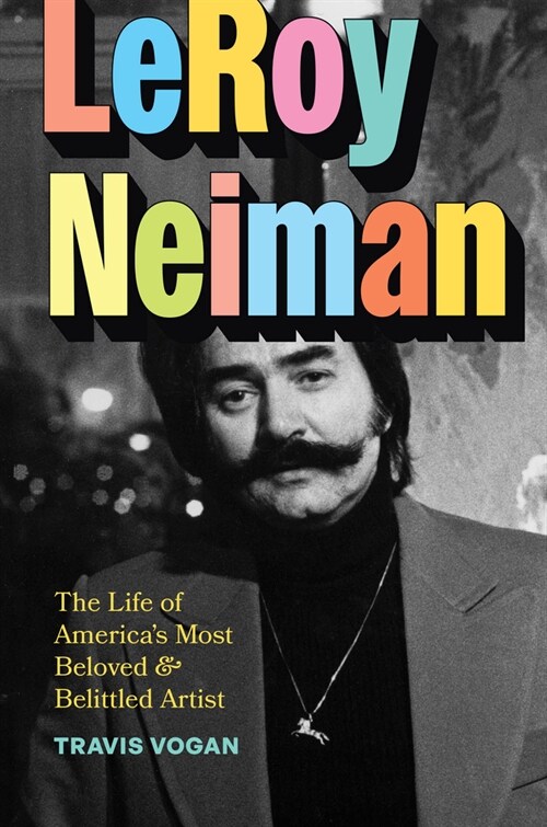 Leroy Neiman: The Life of Americas Most Beloved and Belittled Artist (Hardcover)