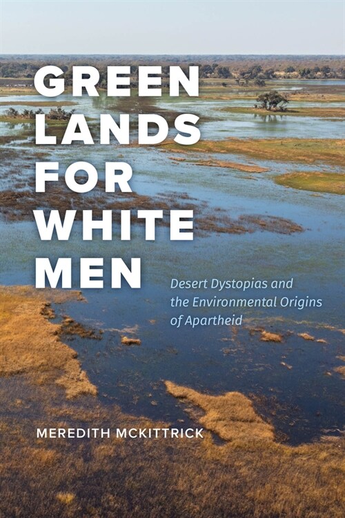 Green Lands for White Men: Desert Dystopias and the Environmental Origins of Apartheid (Paperback)