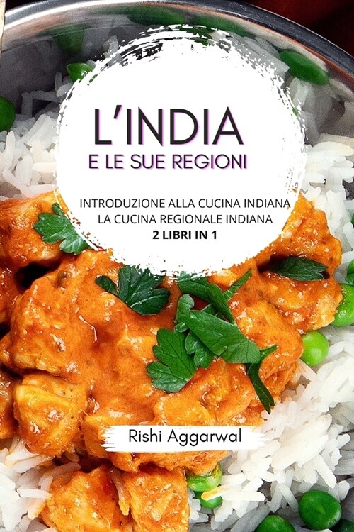LIndia e le sue regioni: introduzione alla cucina indiana + la cucina regionale indiana - 2 libri in 1 (Paperback)