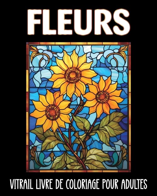 Fleurs Vitrail Livre de Coloriage pour Adultes: 60 Dessins Faciles et Relaxants pour le Soulagement du Stress (Paperback)