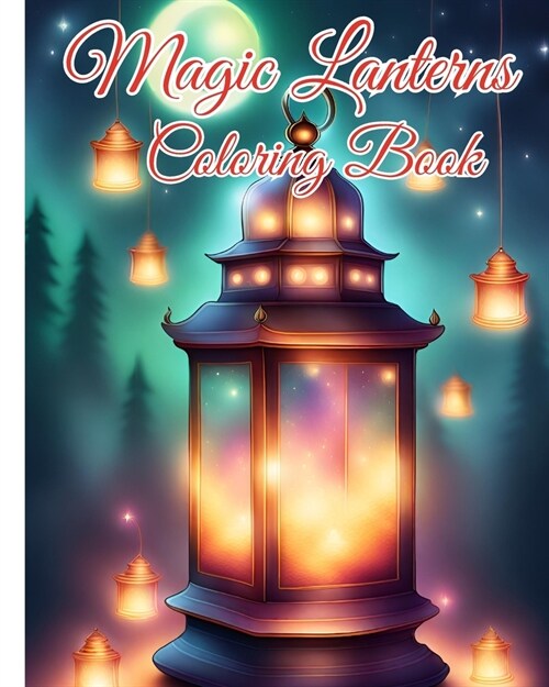 Magic Lanterns Coloring Book: Charming Lantern Designs Coloring Pages For Stress Relief and Relaxation (Paperback)