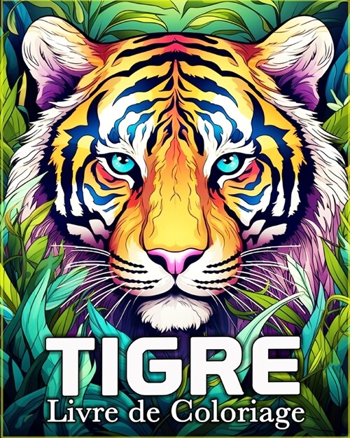 Tigre Livre de Coloriage: 50 images mignonnes pour lutter contre le stress et se d?endre (Paperback)