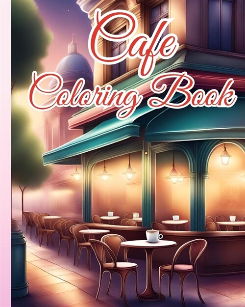 Cafe Coloring Book: Charming and Relaxing Cafe, An Adult Coloring Book Featuring Beautiful Cafe (Paperback)