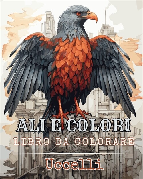 Ali e Colori - Libro da Colorare - Uccelli: Album da Colorare per Adolescienti e Adulti - Disegni Antistress (Paperback)