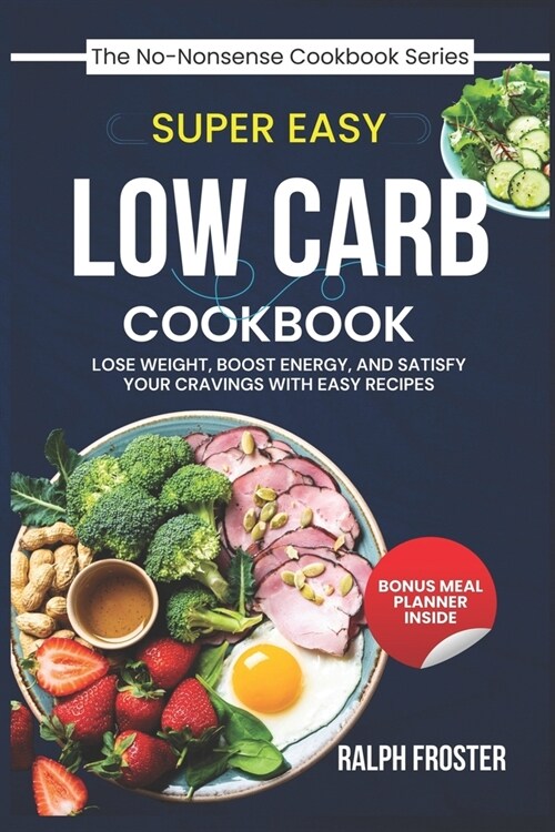 Super Easy Low Carb Cookbook: Lose Weight, Boost Energy, and Satisfy Your Cravings with Easy Recipes (Paperback)
