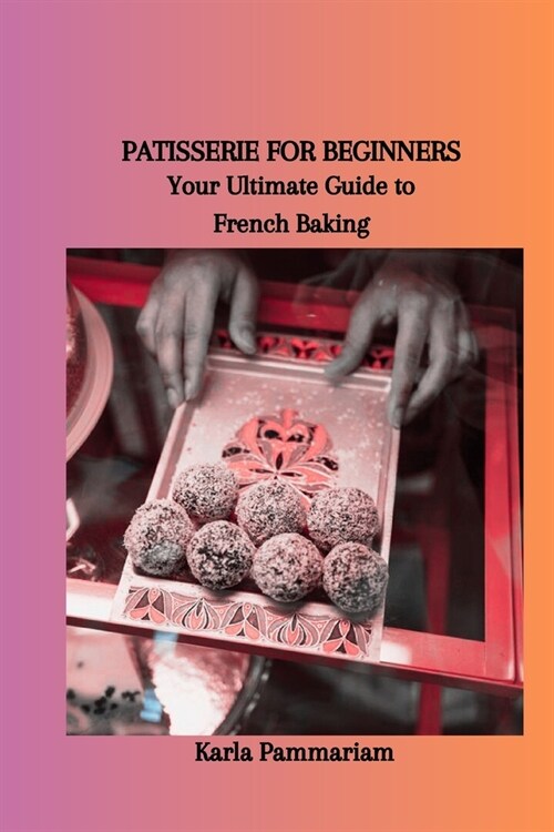 Patisserie for Beginners: Your Ultimate Guide to French Baking (Paperback)