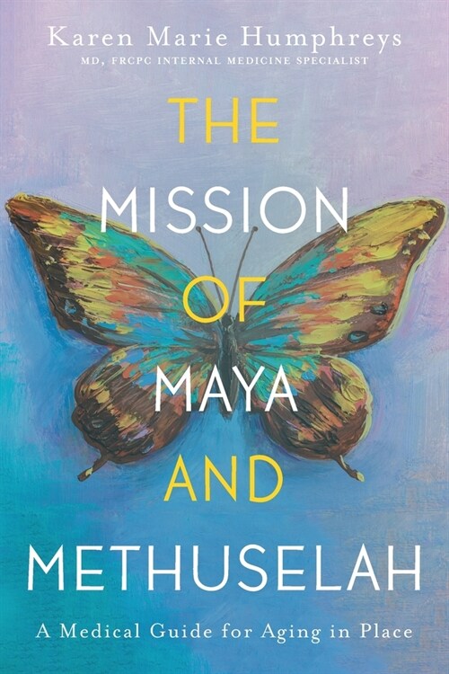 The Mission of Maya and Methuselah: A Medical Guide for Aging in Place (Paperback)