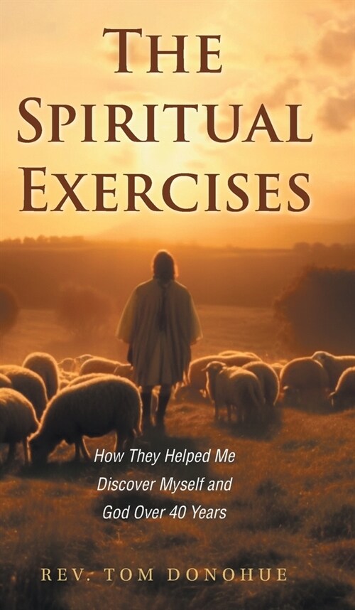 The Spiritual Exercises: How They Helped Me Discover Myself and God Over 40 Years (Hardcover)