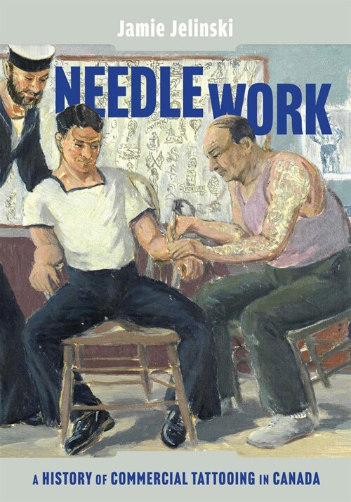 Needle Work: A History of Commercial Tattooing in Canada Volume 44 (Hardcover)