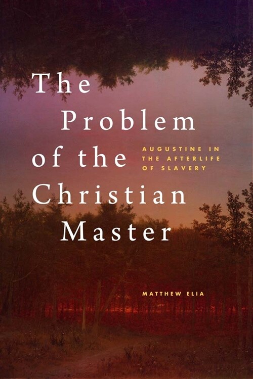 The Problem of the Christian Master: Augustine in the Afterlife of Slavery (Hardcover)