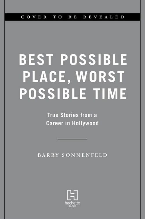 Best Possible Place, Worst Possible Time: True Stories from a Career in Hollywood (Hardcover)
