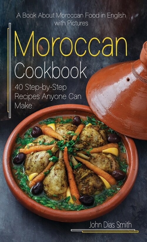 Moroccan Cookbook: A Book About Moroccan Food in English with Pictures of Each Recipe. 40 Step-by-Step Recipes Anyone Can Make. (Hardcover)