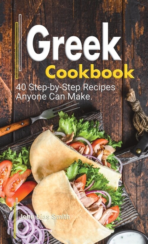 Greek Cookbook: A Book About Greek Food in English with Pictures of Each Recipe. 40 Step-by-Step Recipes Anyone Can Make. (Hardcover)
