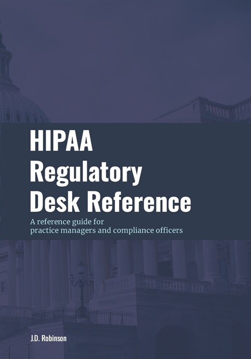 HIPAA Regulatory Desk Reference: A reference guide for practice managers and compliance officers (Paperback)