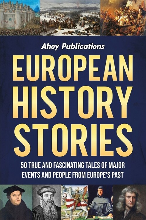 European History Stories: 50 True and Fascinating Tales of Major Events and People from Europes Past (Paperback)