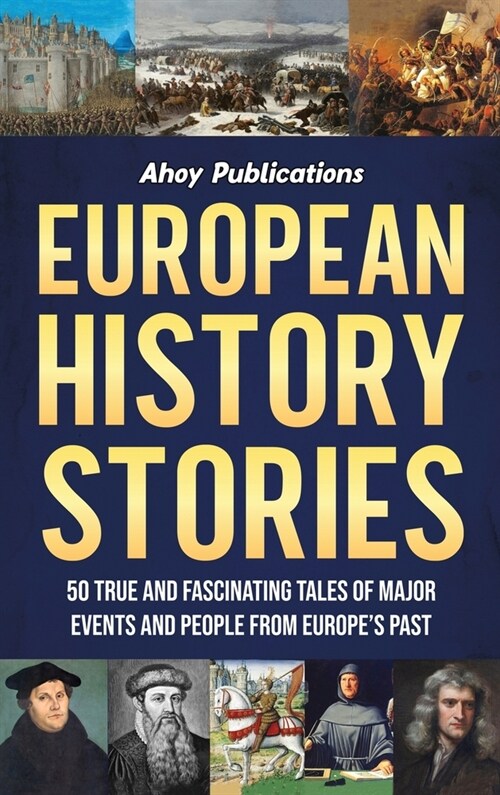 European History Stories: 50 True and Fascinating Tales of Major Events and People from Europes Past (Hardcover)