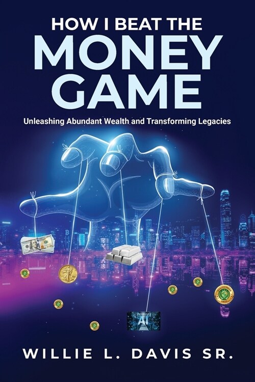 How I Beat the Money Game: Unleashing Abundant Wealth and Transforming Legacies (Paperback)