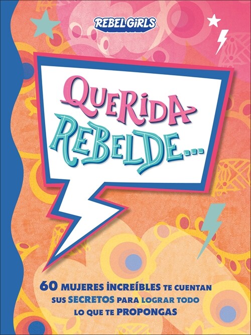 Querida Rebelde... (Dear Rebel): 60 Mujeres Incre?les Te Cuentan Sus Secretos Para Lograr Todo Lo Que Te Propongas (Hardcover)