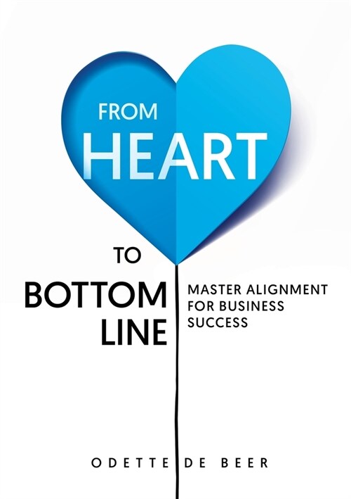 From Heart to Bottom Line: Master Alignment for Business Success (Paperback)