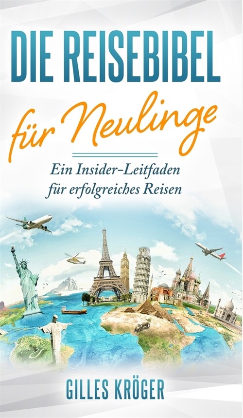 Die Reisebibel f? Neulinge: Ein Insider-Leitfaden f? erfolgreiches Reisen (Hardcover)