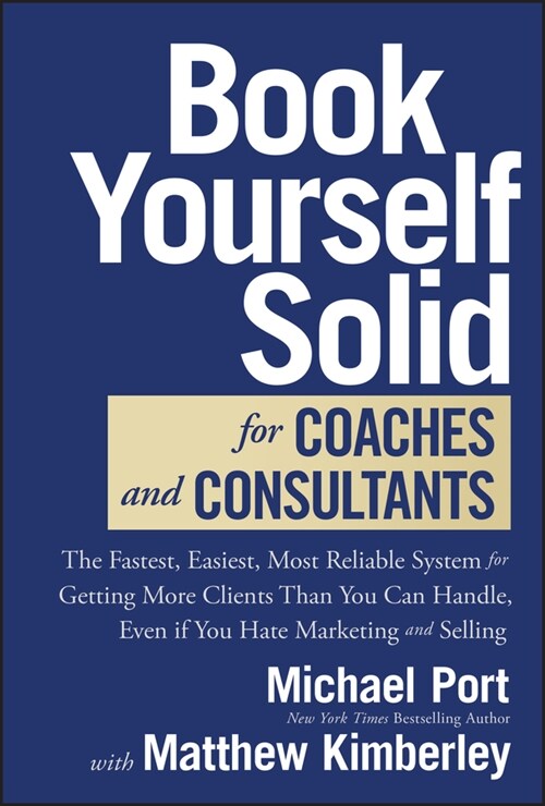 Book Yourself Solid for Coaches and Consultants: The Fastest, Easiest, Most Reliable System for Getting More Clients Than You Can Handle, Even If You (Hardcover)