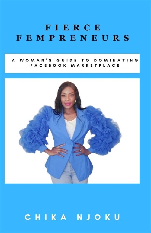 Fierce Fempreneurs: A Womans Guide to Dominating Facebook Marketplace (Paperback)