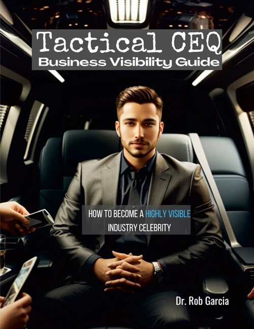 Tactical CEQ Business Visibility Guide: How to Go From Expert to Industry Celebrity (Paperback)