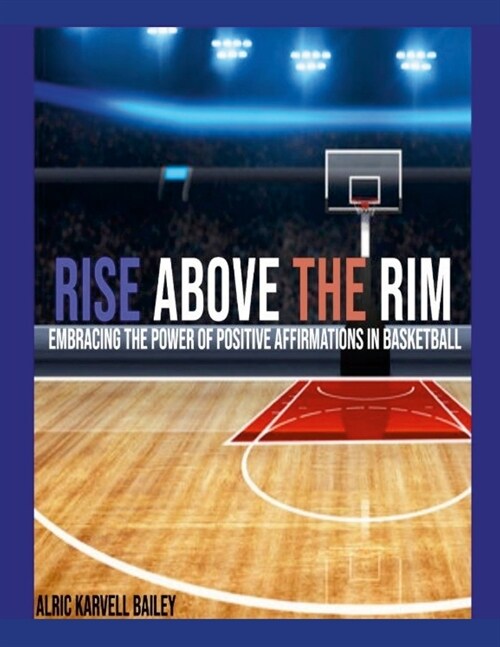 Rise Above The Rim: Embracing the Power of Positive Affirmations in Basketball (Paperback)