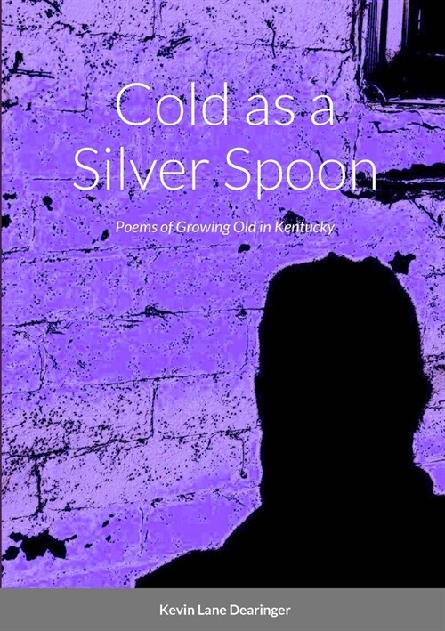 Cold as a Silver Spoon: Poems of Growing Old in Kentucky (Paperback)