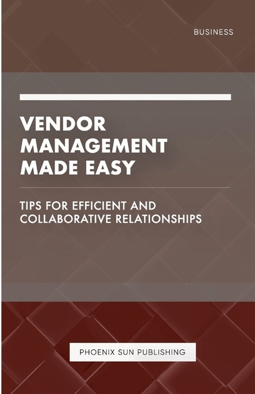 Vendor Management Made Easy - Tips for Efficient and Collaborative Relationships (Paperback)