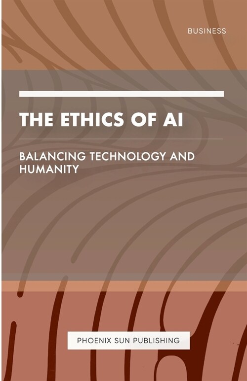 The Ethics of AI - Balancing Technology and Humanity (Paperback)