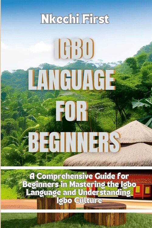 Igbo Language for Beginners: A Comprehensive Guide for Beginners in Mastering the Igbo Language and Understanding Igbo Culture (Paperback)