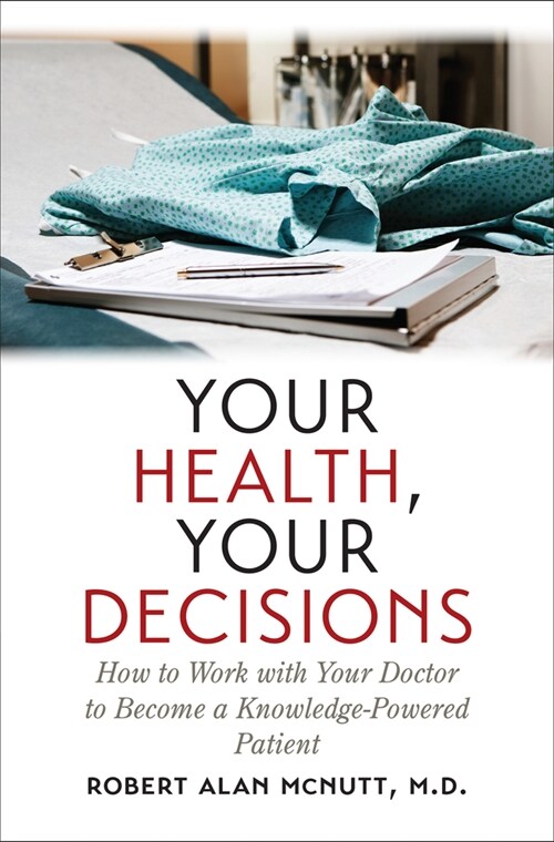 Your Health, Your Decisions: How to Work with Your Doctor to Become a Knowledge-Powered Patient (Paperback)