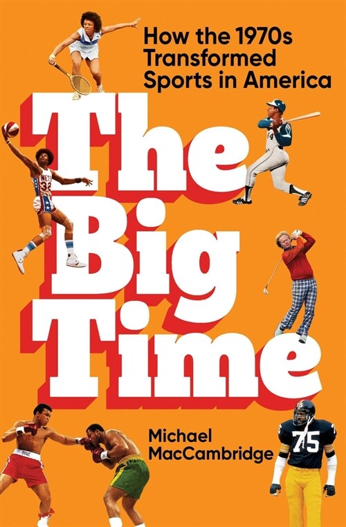 The Big Time: How the 1970s Transformed Sports in America (Paperback)